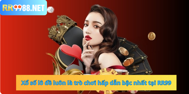 Xổ số lô đề luôn là trò chơi hấp dẫn bậc nhất tại RR99