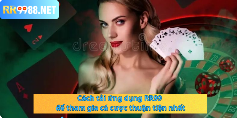 Cách tải ứng dụng RR99 để tham gia cá cược thuận tiện nhất